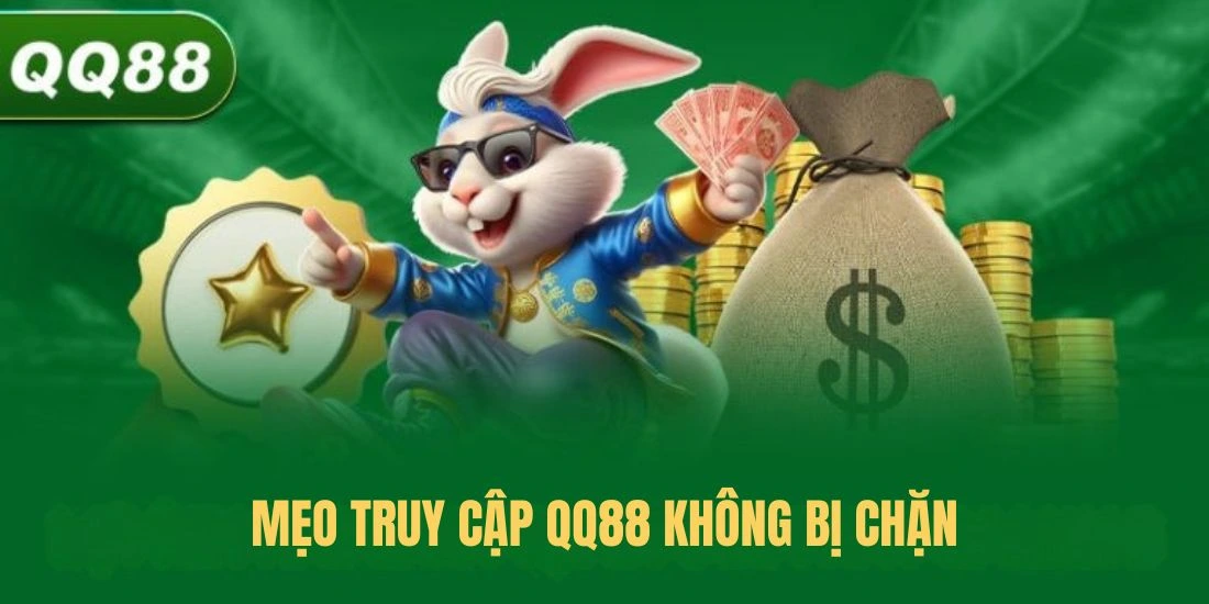 Mẹo truy cập QQ88 không bị chặn 