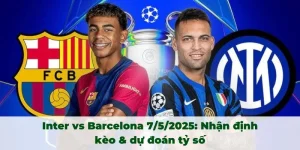 Inter vs Barcelona 7/5/2025 Nhận định kèo và dự đoán tỷ số